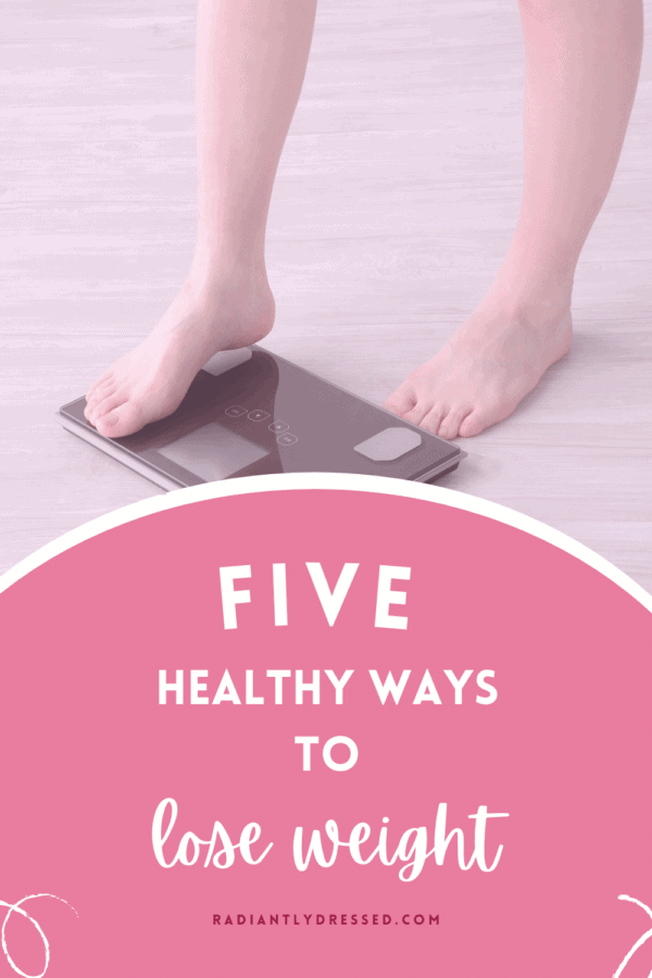 5 Healthy Ways to Lose Weight - Radiantly Dressed