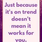 avoid trends if they don't work for you