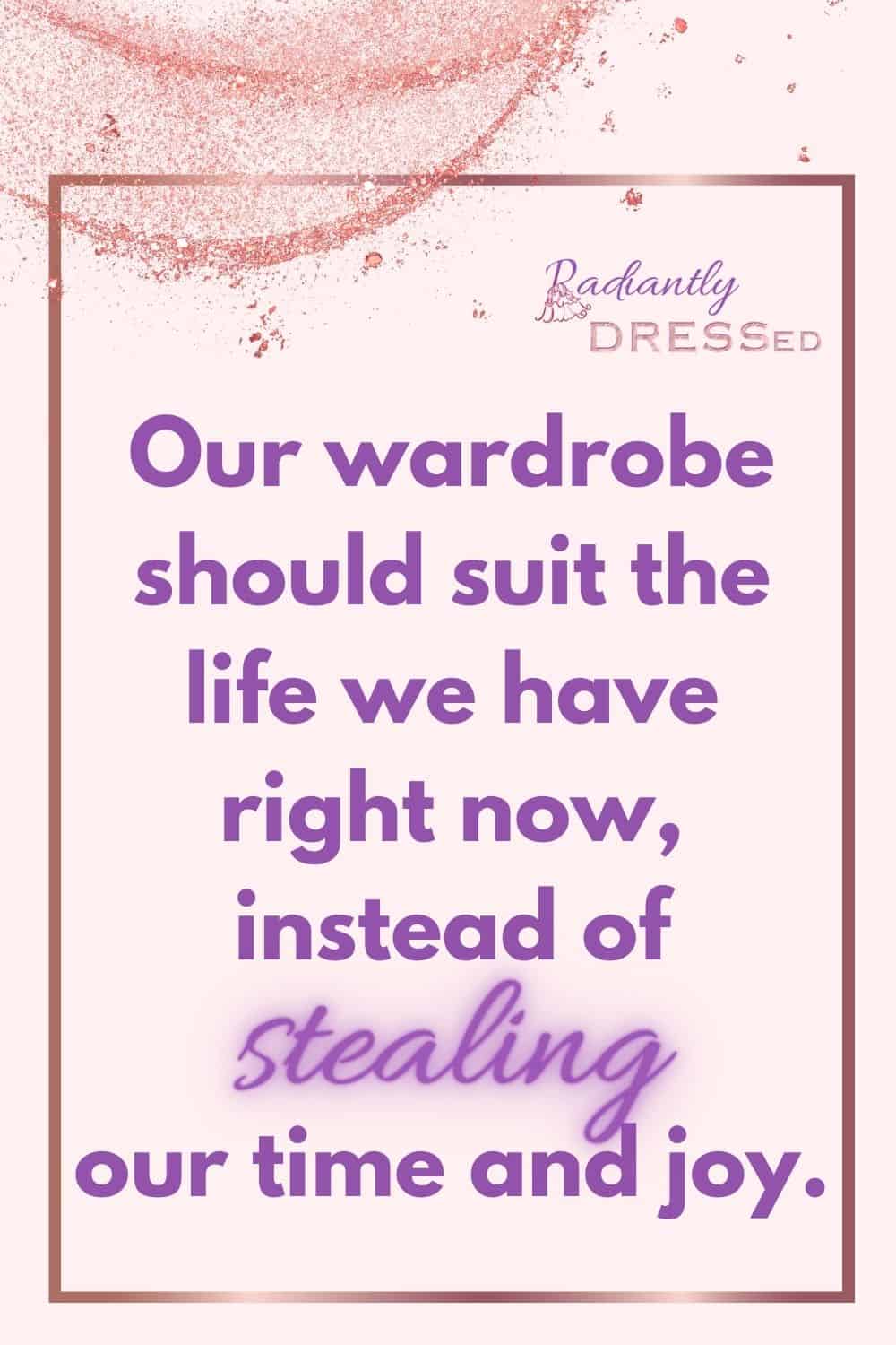 our wardrobe should suit the life we have right now, instead of stealing our time and joy